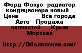 Форд Фокус2 радиатор кондиционера новый › Цена ­ 2 700 - Все города Авто » Продажа запчастей   . Крым,Морская